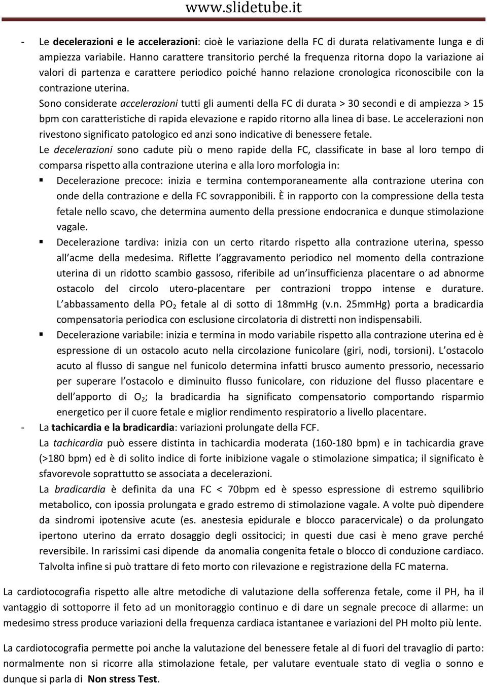 Sono considerate accelerazioni tutti gli aumenti della FC di durata > 30 secondi e di ampiezza > 15 bpm con caratteristiche di rapida elevazione e rapido ritorno alla linea di base.