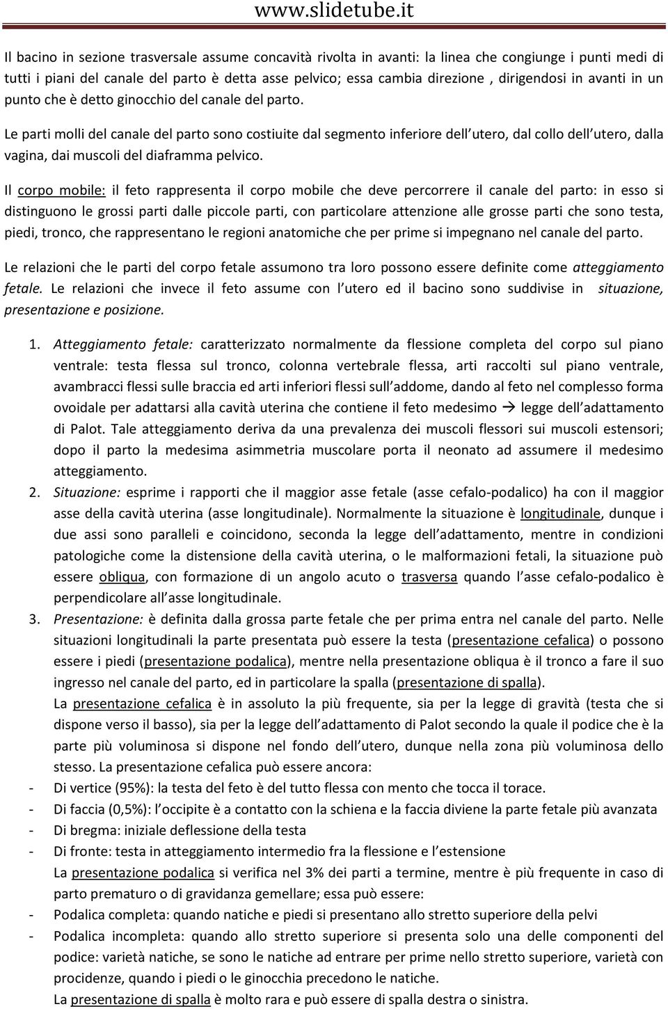 Le parti molli del canale del parto sono costiuite dal segmento inferiore dell utero, dal collo dell utero, dalla vagina, dai muscoli del diaframma pelvico.