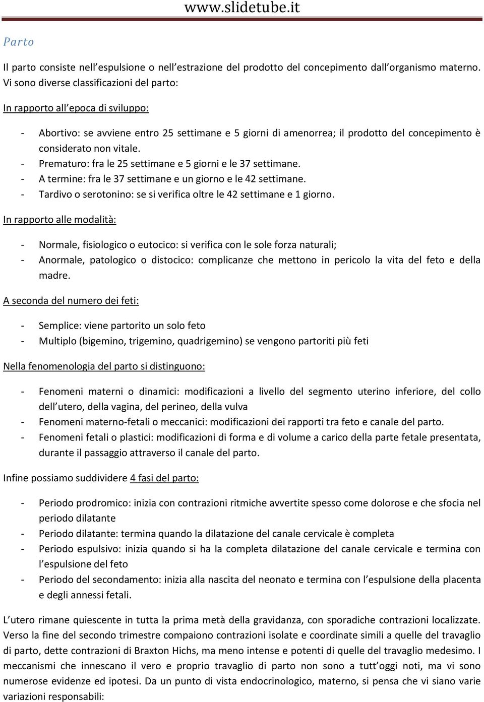 - Prematuro: fra le 25 settimane e 5 giorni e le 37 settimane. - A termine: fra le 37 settimane e un giorno e le 42 settimane. - Tardivo o serotonino: se si verifica oltre le 42 settimane e 1 giorno.