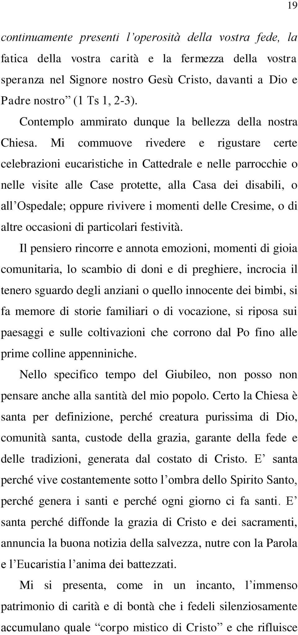 Mi commuove rivedere e rigustare certe celebrazioni eucaristiche in Cattedrale e nelle parrocchie o nelle visite alle Case protette, alla Casa dei disabili, o all Ospedale; oppure rivivere i momenti