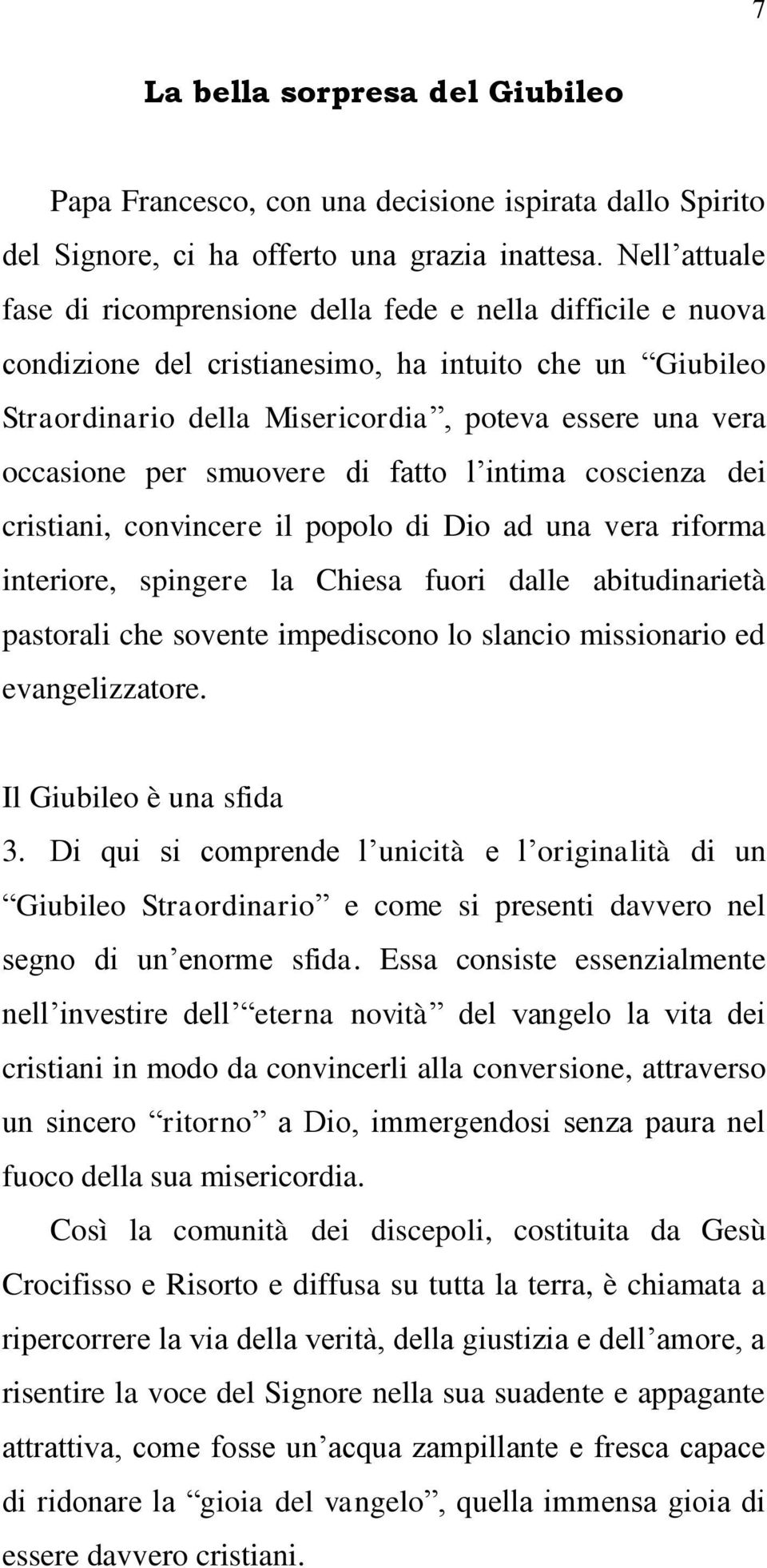 per smuovere di fatto l intima coscienza dei cristiani, convincere il popolo di Dio ad una vera riforma interiore, spingere la Chiesa fuori dalle abitudinarietà pastorali che sovente impediscono lo