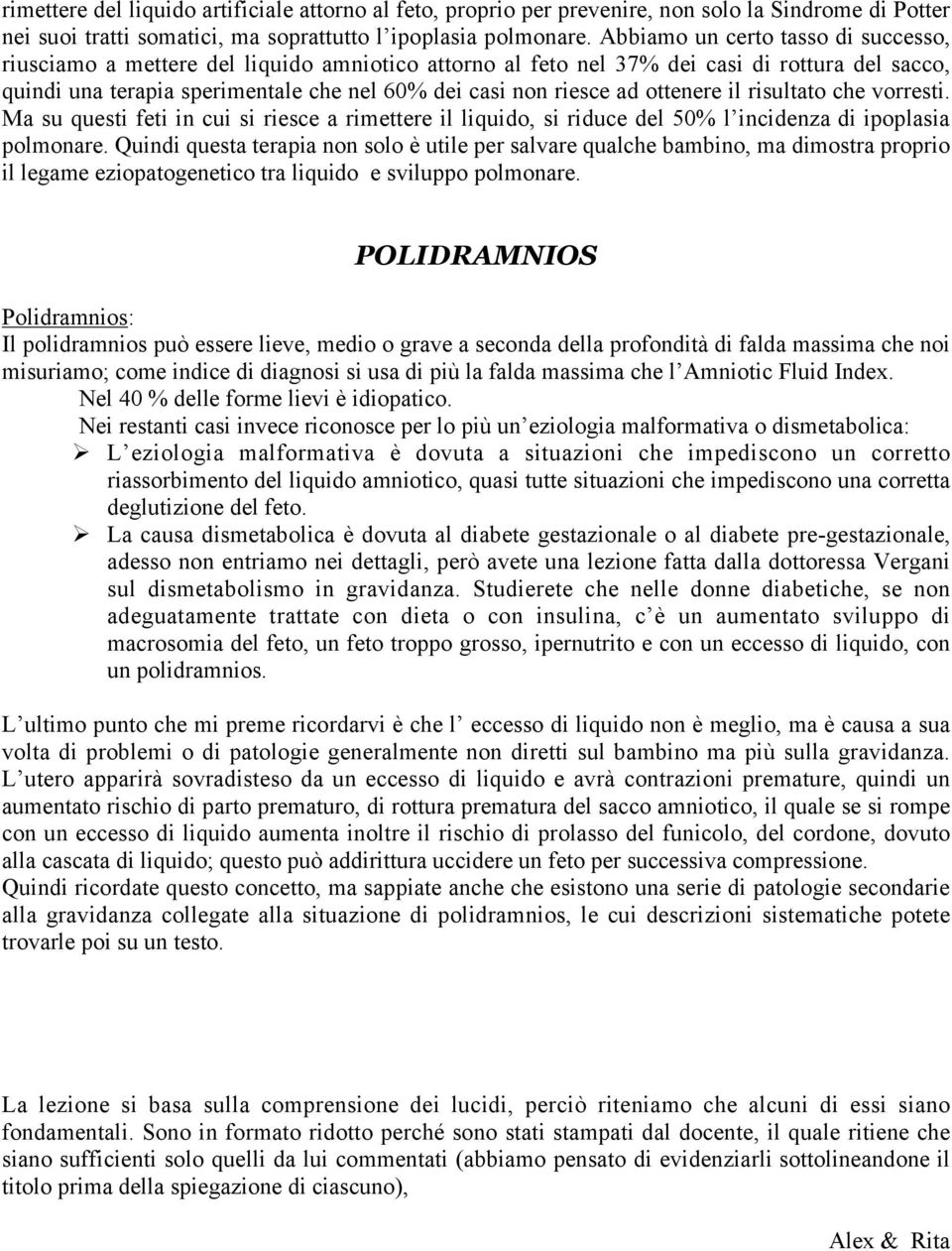 ottenere il risultato che vorresti. Ma su questi feti in cui si riesce a rimettere il liquido, si riduce del 50% l incidenza di ipoplasia polmonare.