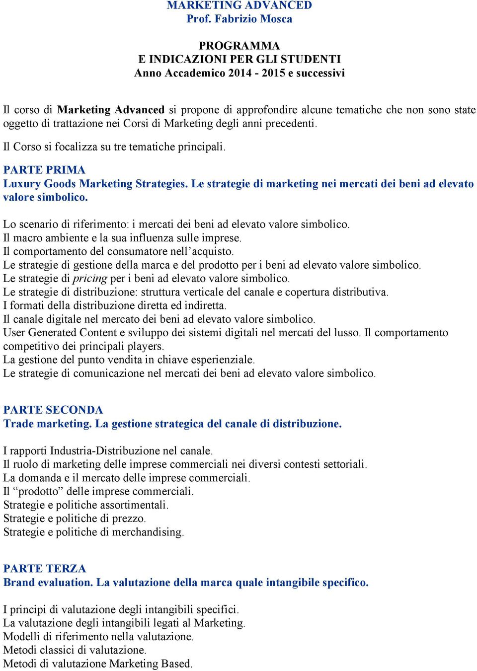 trattazione nei Corsi di Marketing degli anni precedenti. Il Corso si focalizza su tre tematiche principali. PARTE PRIMA Luxury Goods Marketing Strategies.