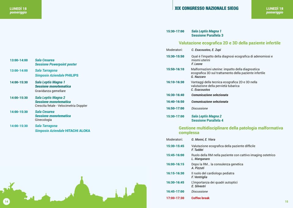Sala Leptis Magna 2 Sessione monotematica Crescita fetale - Velocimetria Doppler 14:00-15:30 Sala Cesarea Sessione monotematica Ginecologia 14:00-15:30 Sala Tarragona Simposio Aziendale HITACHI ALOKA