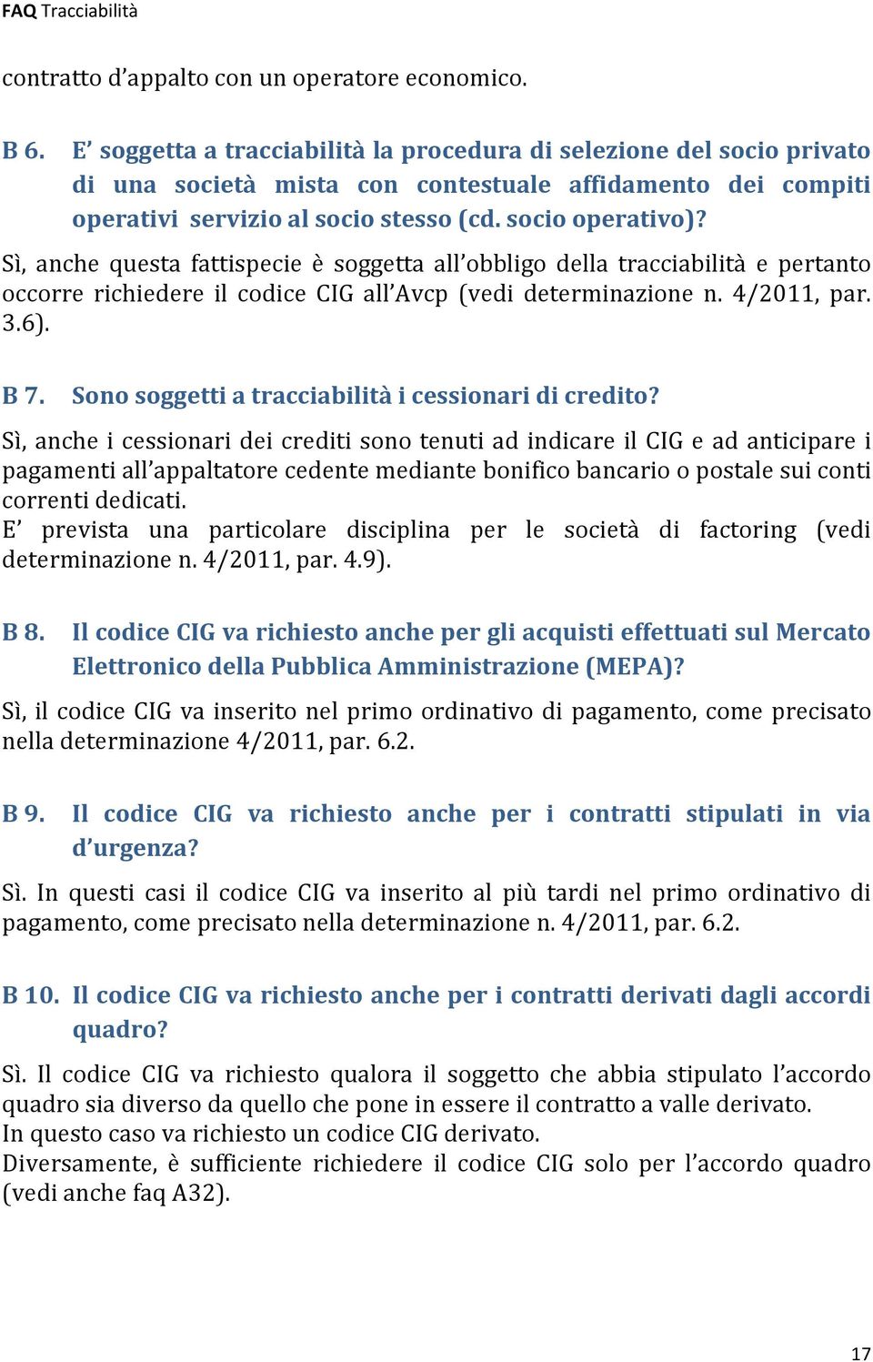 Sì, anche questa fattispecie è soggetta all obbligo della tracciabilità e pertanto occorre richiedere il codice CIG all Avcp (vedi determinazione n. 4/2011, par. 3.6). B 7.