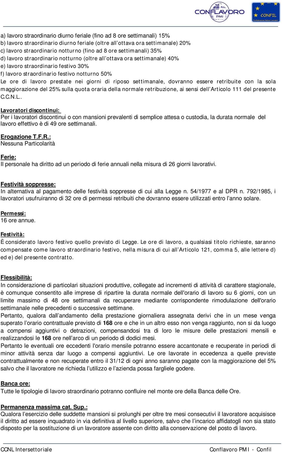 giorni di riposo settimanale, dovranno essere retribuite con la sola maggiorazione del 25% sulla quota oraria della normale retribuzione, ai sensi dell Articolo 111 del presente C.C.N.L.