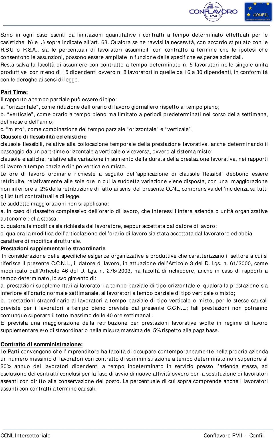 , sia le percentuali di lavoratori assumibili con contratto a termine che le ipotesi che consentono le assunzioni, possono essere ampliate in funzione delle specifiche esigenze aziendali.