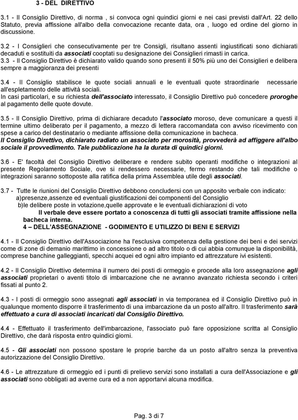 2 - I Consiglieri che consecutivamente per tre Consigli, risultano assenti ingiustificati sono dichiarati decaduti e sostituiti da associati cooptati su designazione dei Consiglieri rimasti in carica.