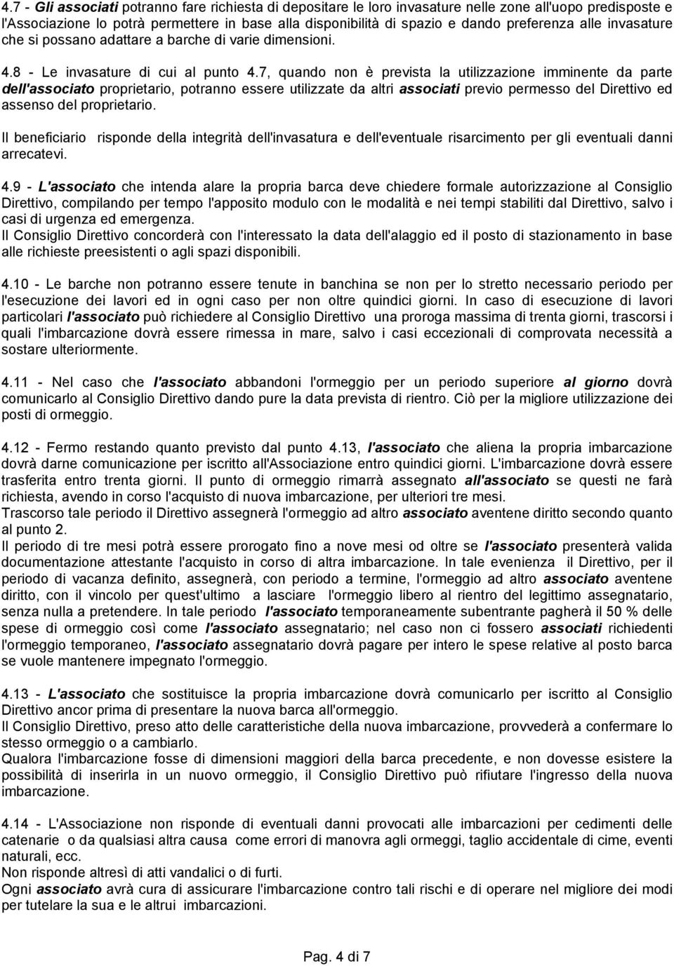 7, quando non è prevista la utilizzazione imminente da parte dell'associato proprietario, potranno essere utilizzate da altri associati previo permesso del Direttivo ed assenso del proprietario.