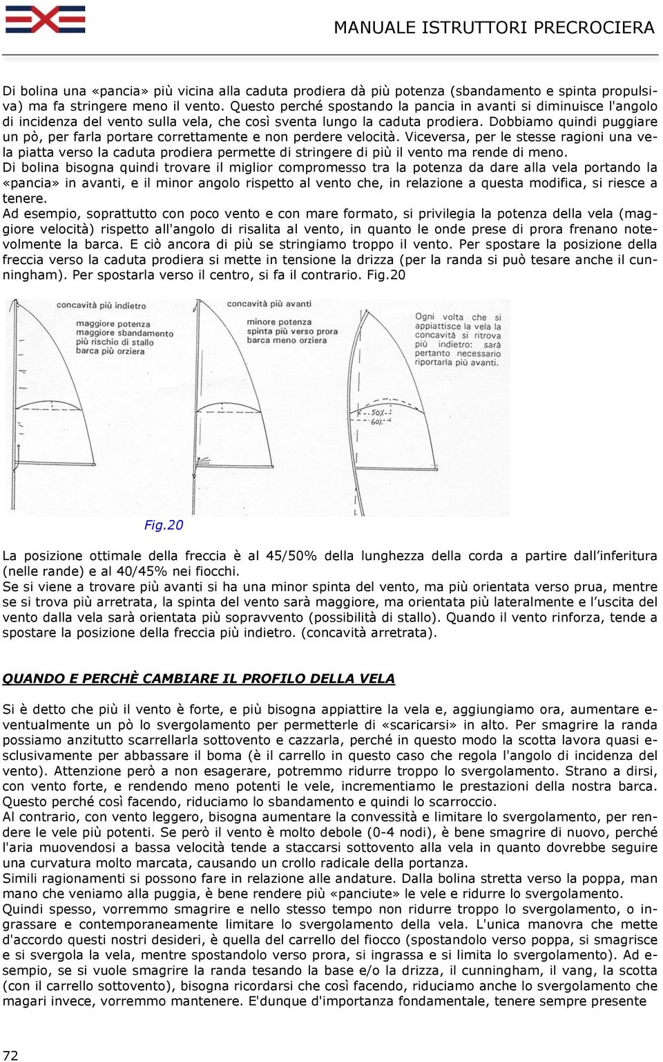 Dobbiamo quindi puggiare un pò, per farla portare correttamente e non perdere velocità.