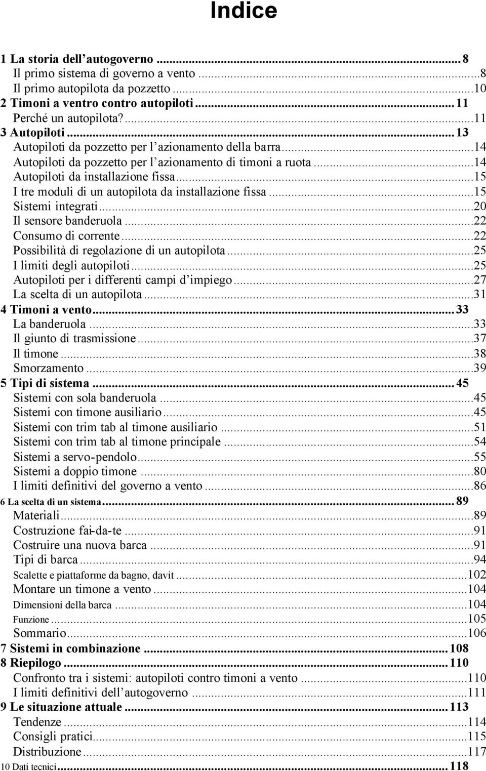 ..15 I tre moduli di un autopilota da installazione fissa...15 Sistemi integrati...20 Il sensore banderuola...22 Consumo di corrente...22 Possibilità di regolazione di un autopilota.