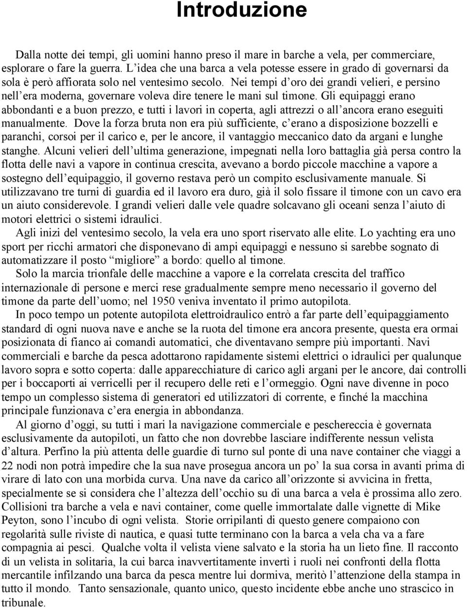 Nei tempi d oro dei grandi velieri, e persino nell era moderna, governare voleva dire tenere le mani sul timone.