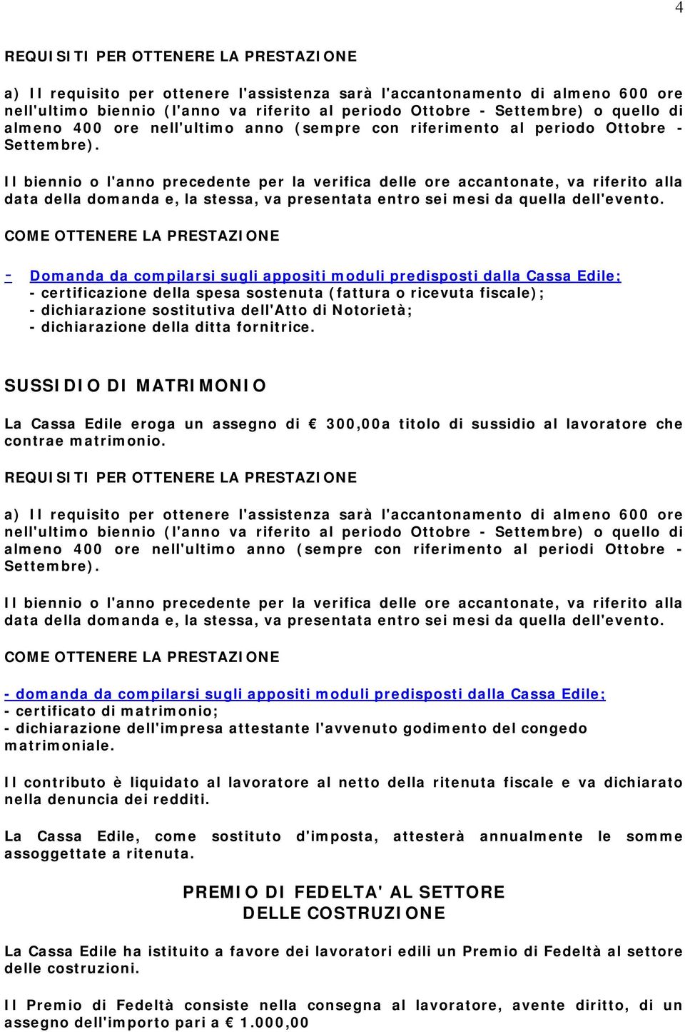 almeno 400 ore nell'ultimo anno (sempre con riferimento al periodi Ottobre - - certificato di matrimonio; - dichiarazione dell'impresa attestante l'avvenuto godimento del congedo matrimoniale.