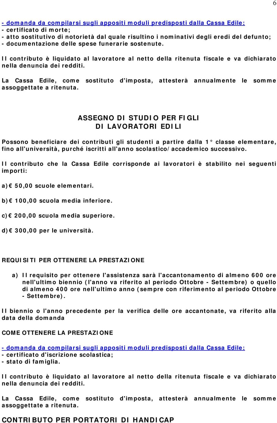 La Cassa Edile, come sostituto d'imposta, attesterà annualmente le somme assoggettate a ritenuta.