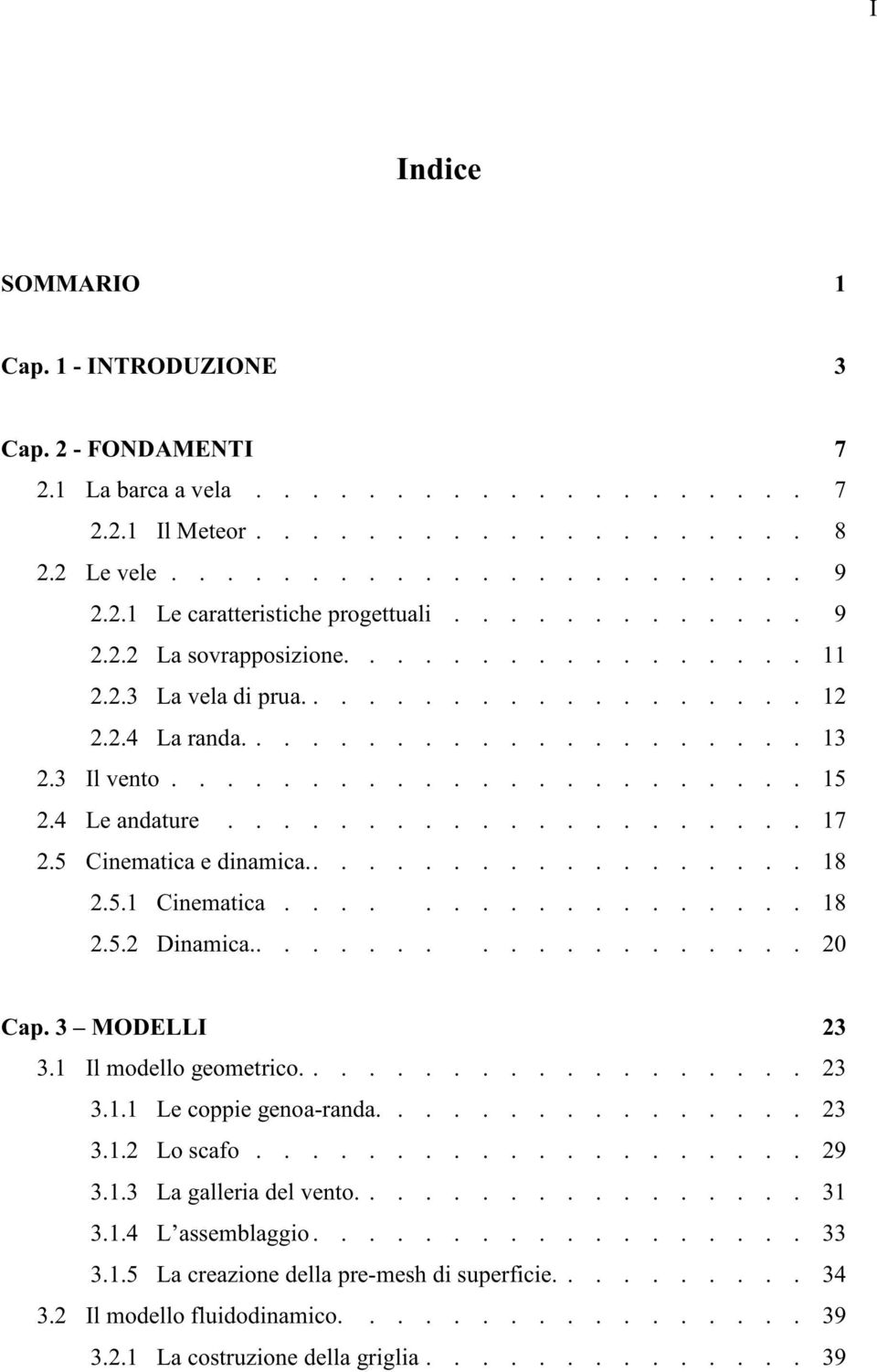 .................... 17 2.5 Cinematica e dinamica................... 18 2.5.1 Cinematica.................. 18 2.5.2 Dinamica.................... 20 Cap. 3 MODELLI 23 3.1 Il modello geometrico................... 23 3.1.1 Le coppie genoa-randa.