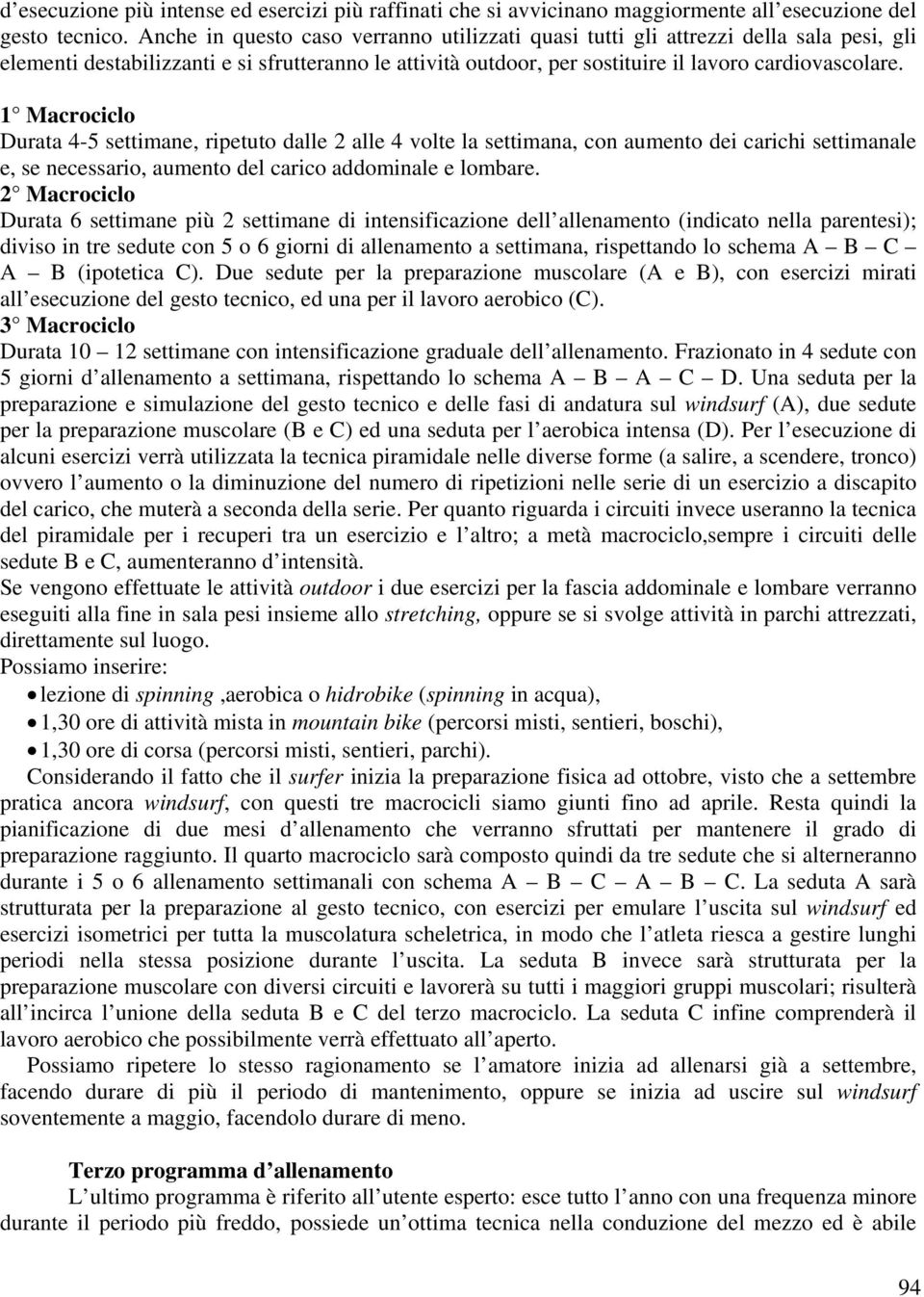 1 Macrociclo Durata 4-5 settimane, ripetuto dalle 2 alle 4 volte la settimana, con aumento dei carichi settimanale e, se necessario, aumento del carico addominale e lombare.