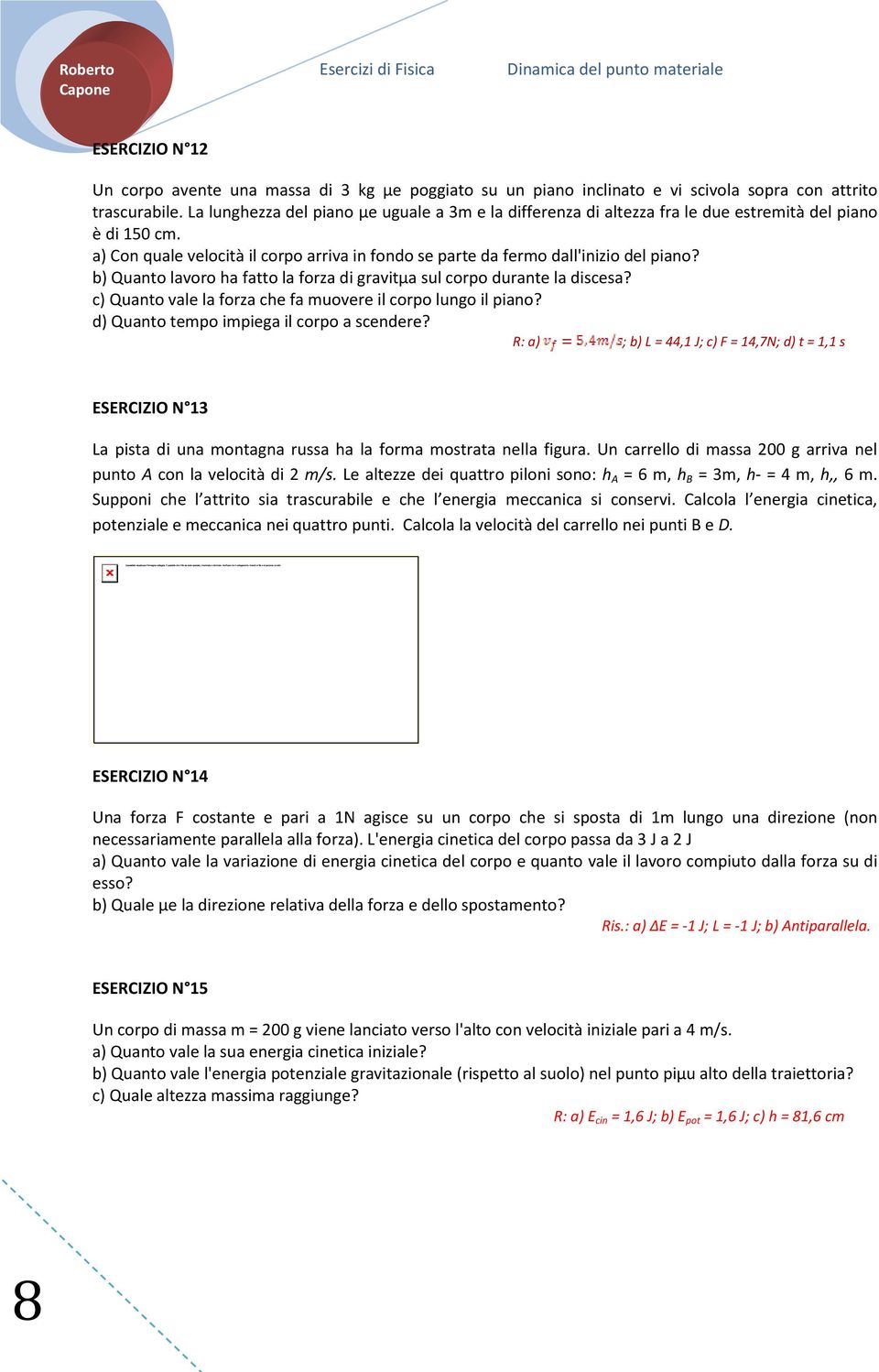 b) Quanto lavoro ha fatto la forza di gravitµa sul corpo durante la discesa? c) Quanto vale la forza che fa muovere il corpo lungo il piano? d) Quanto tempo impiega il corpo a scendere?