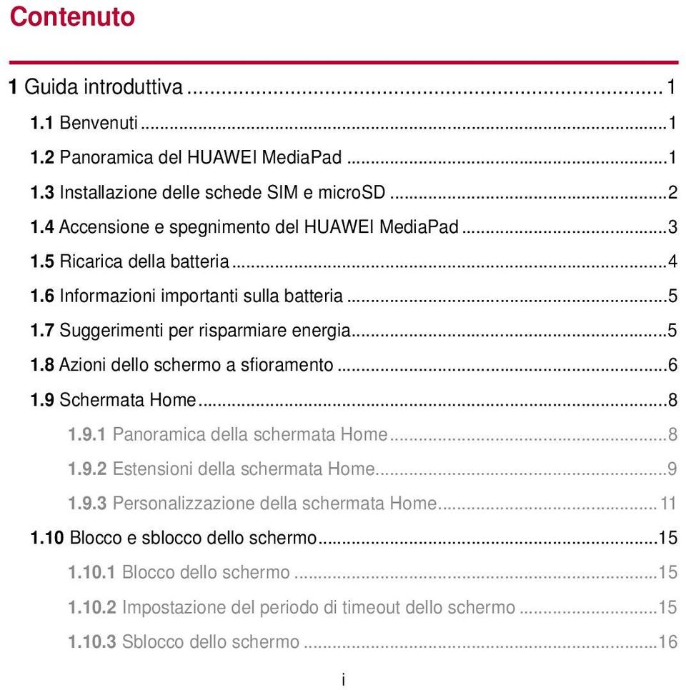 .. 5 1.8 Azioni dello schermo a sfioramento... 6 1.9 Schermata Home... 8 1.9.1 Panoramica della schermata Home... 8 1.9.2 Estensioni della schermata Home... 9 1.9.3 Personalizzazione della schermata Home.