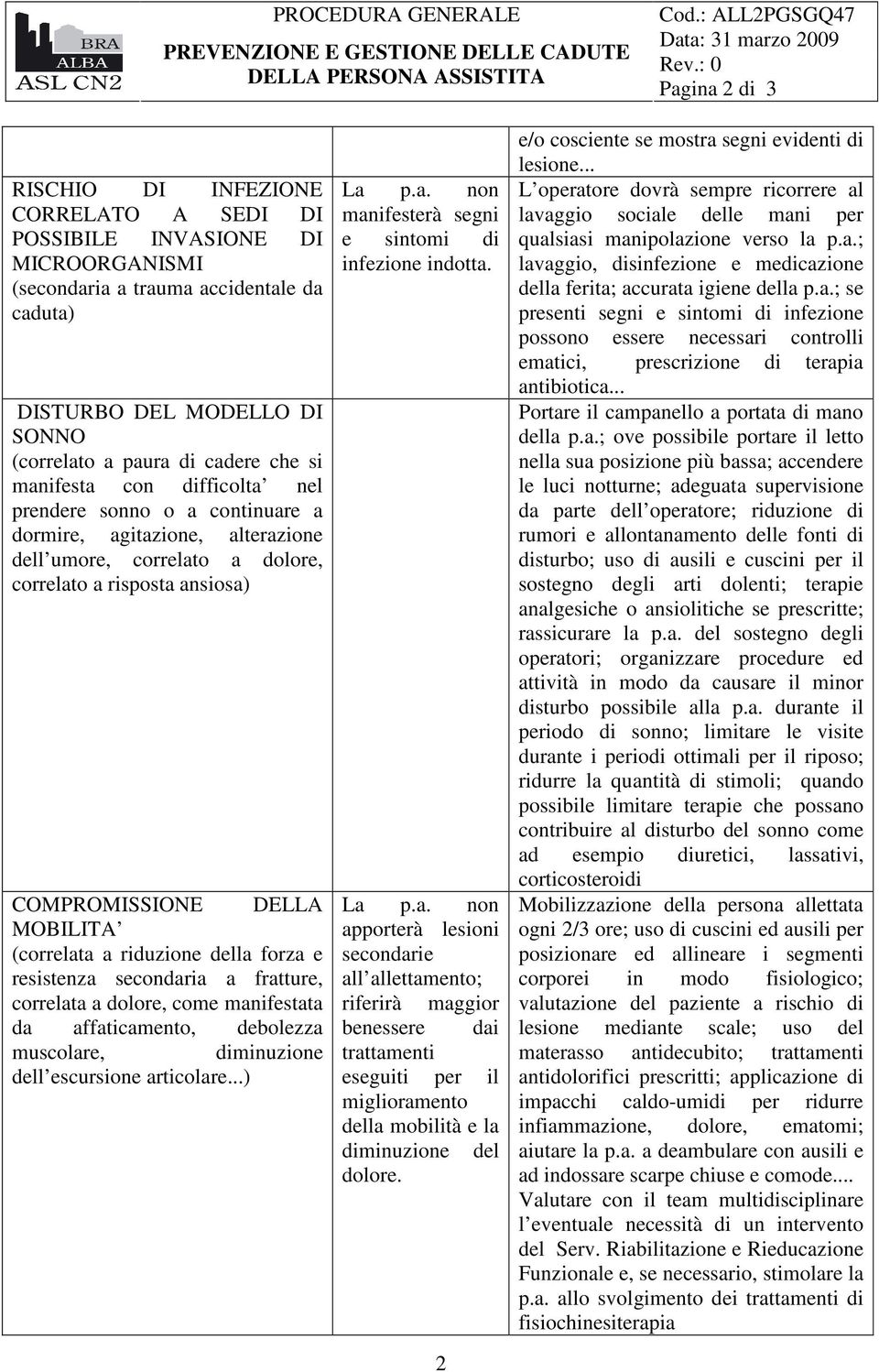 a riduzione della forza e resistenza secondaria a fratture, correlata a dolore, come manifestata da affaticamento, debolezza muscolare, diminuzione dell escursione articolare...) La p.a. non manifesterà segni e sintomi di infezione indotta.