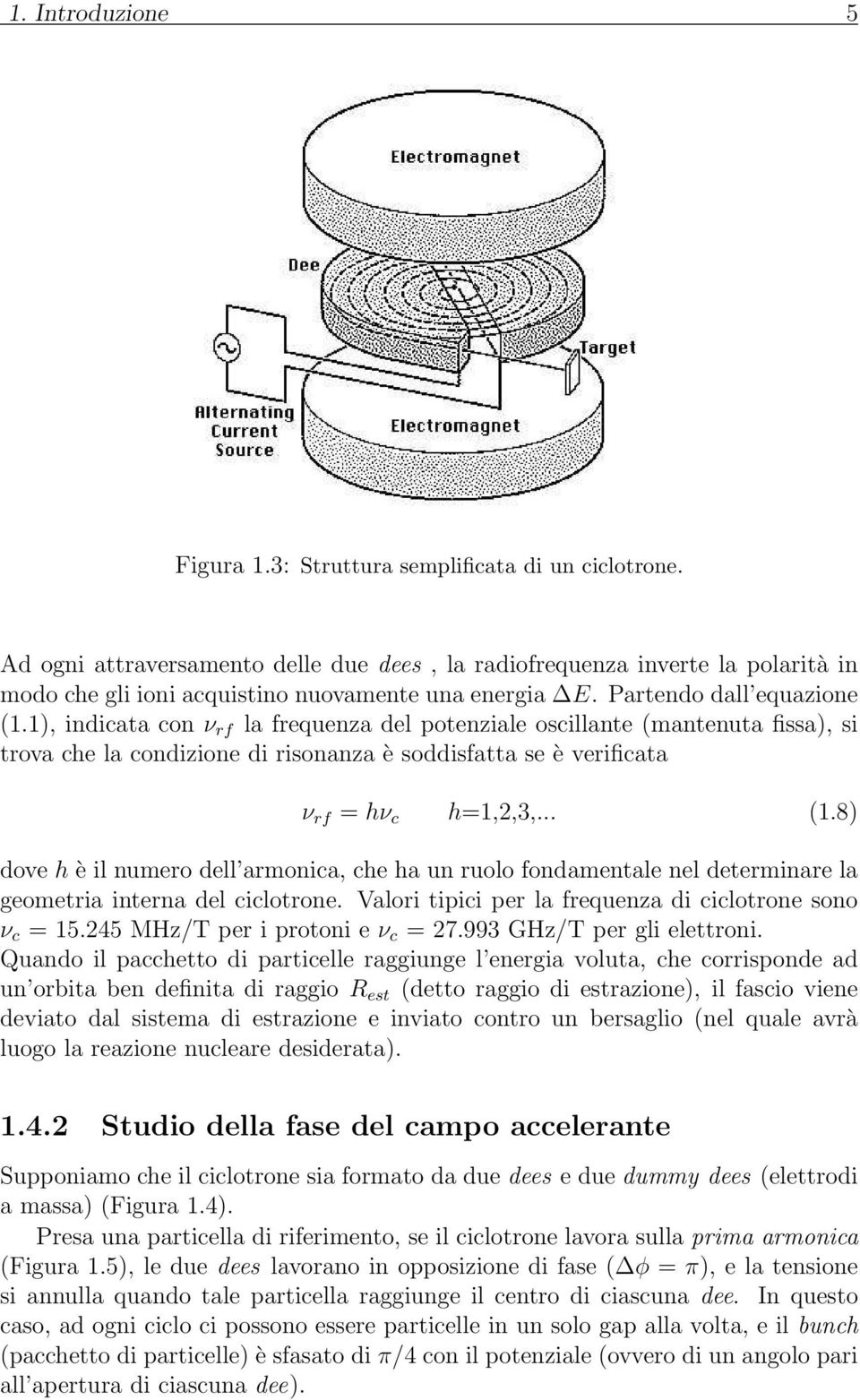 1), indicata con ν rf la frequenza del potenziale oscillante (mantenuta fissa), si trova che la condizione di risonanza è soddisfatta se è verificata ν rf = hν c h=1,2,3,... (1.