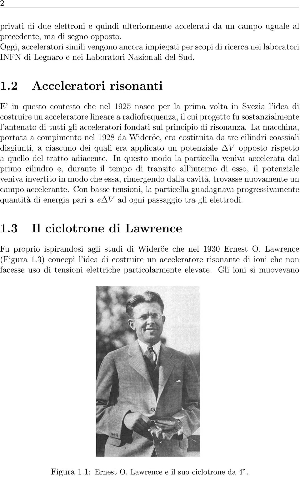 2 Acceleratori risonanti E in questo contesto che nel 1925 nasce per la prima volta in Svezia l idea di costruire un acceleratore lineare a radiofrequenza, il cui progetto fu sostanzialmente l