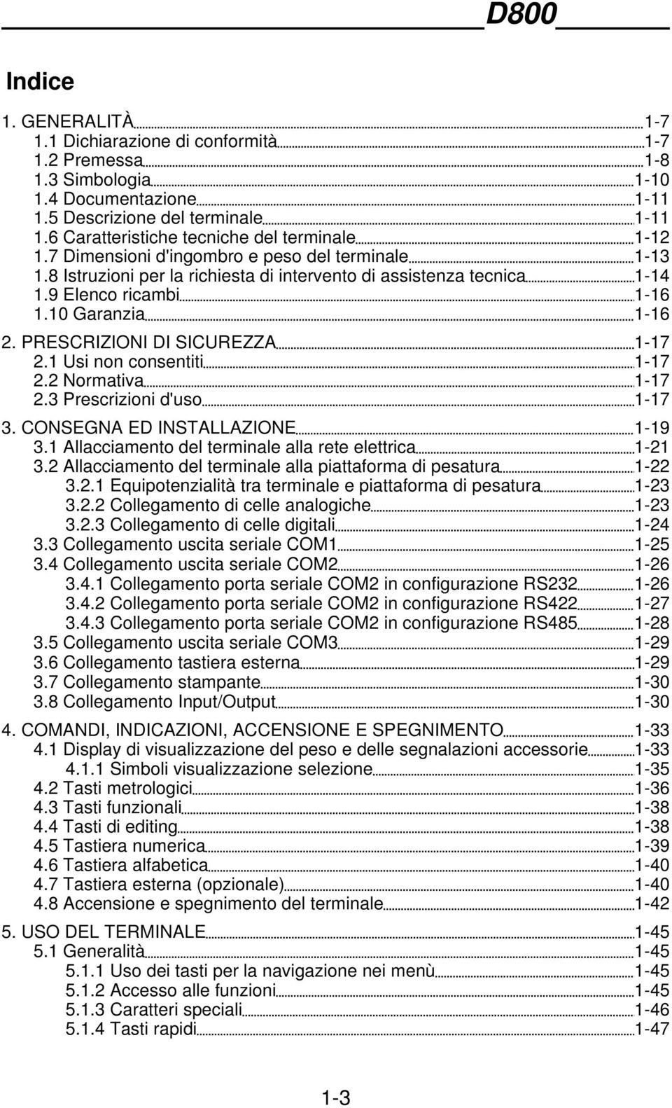 10 Garanzia 1-16 2. PRESCRIZIONI DI SICUREZZA 1-17 2.1 Usi non consentiti 1-17 2.2 Normativa 1-17 2.3 Prescrizioni d'uso 1-17 3. CONSEGNA ED INSTALLAZIONE 1-19 3.