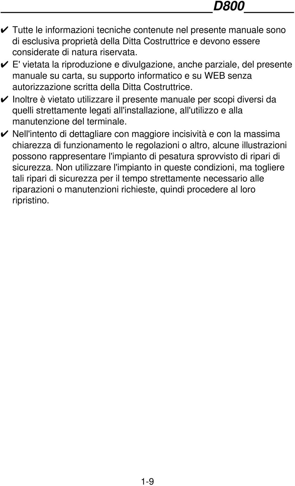 Inoltre è vietato utilizzare il presente manuale per scopi diversi da quelli strettamente legati all'installazione, all'utilizzo e alla manutenzione del terminale.