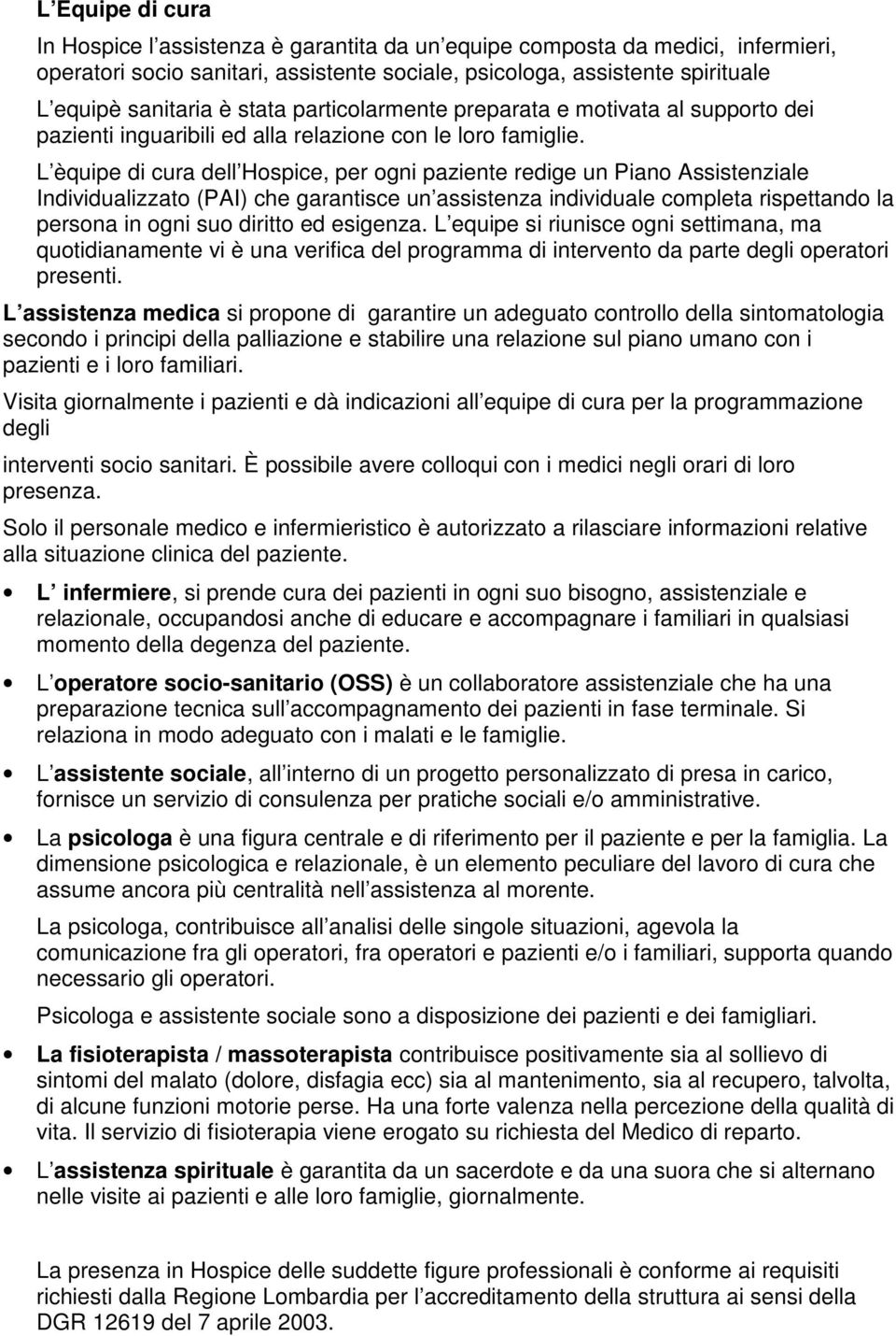 L èquipe di cura dell Hospice, per ogni paziente redige un Piano Assistenziale Individualizzato (PAI) che garantisce un assistenza individuale completa rispettando la persona in ogni suo diritto ed