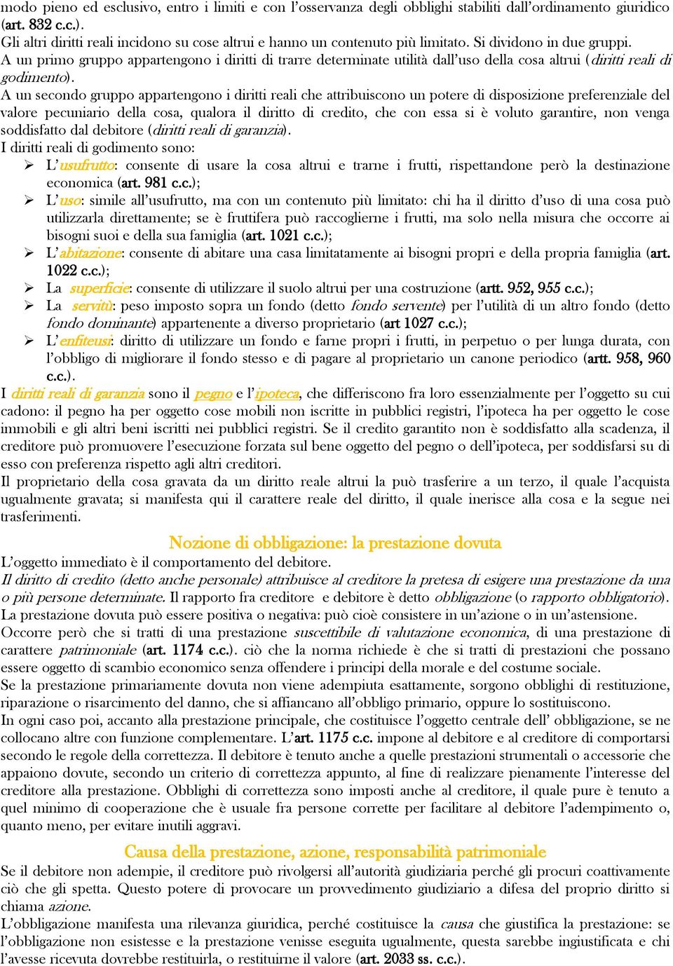 A un primo gruppo appartengono i diritti di trarre determinate utilità dall uso della cosa altrui (diritti reali di godimento).