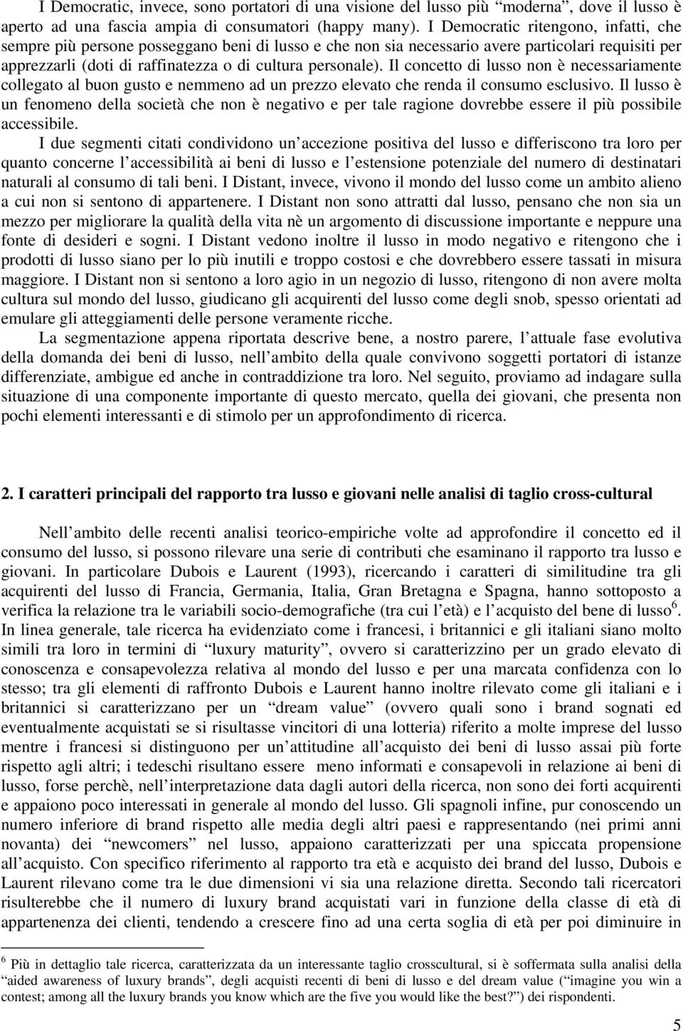 Il concetto di lusso non è necessariamente collegato al buon gusto e nemmeno ad un prezzo elevato che renda il consumo esclusivo.