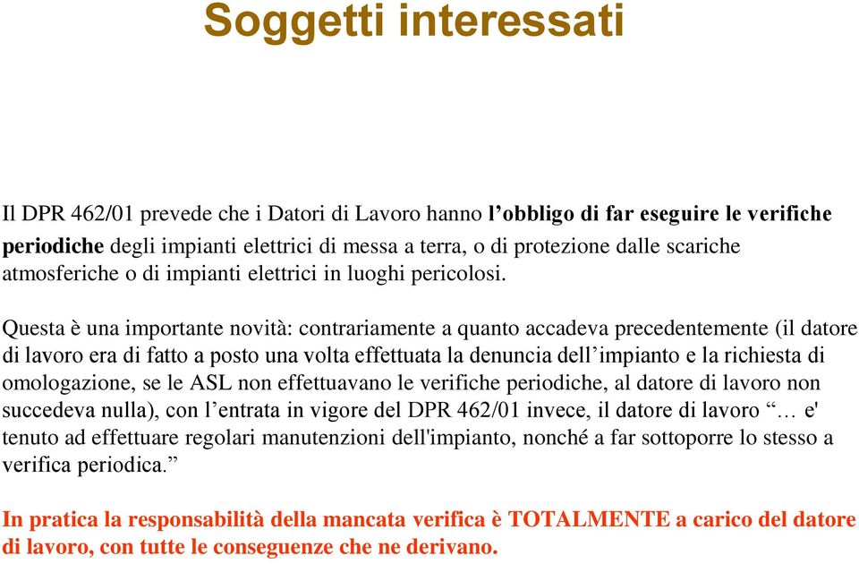 Questa è una importante novità: contrariamente a quanto accadeva precedentemente (il datore di lavoro era di fatto a posto una volta effettuata la denuncia dell impianto e la richiesta di