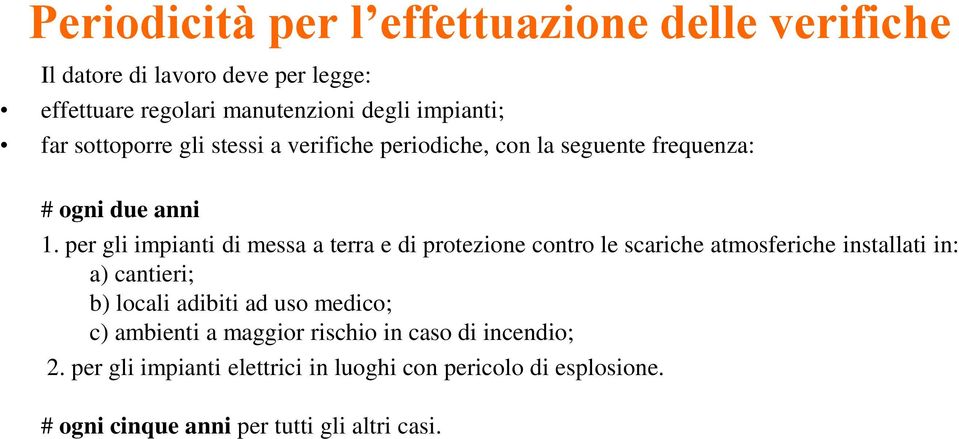 per gli impianti di messa a terra e di protezione contro le scariche atmosferiche installati in: a) cantieri; b) locali adibiti ad