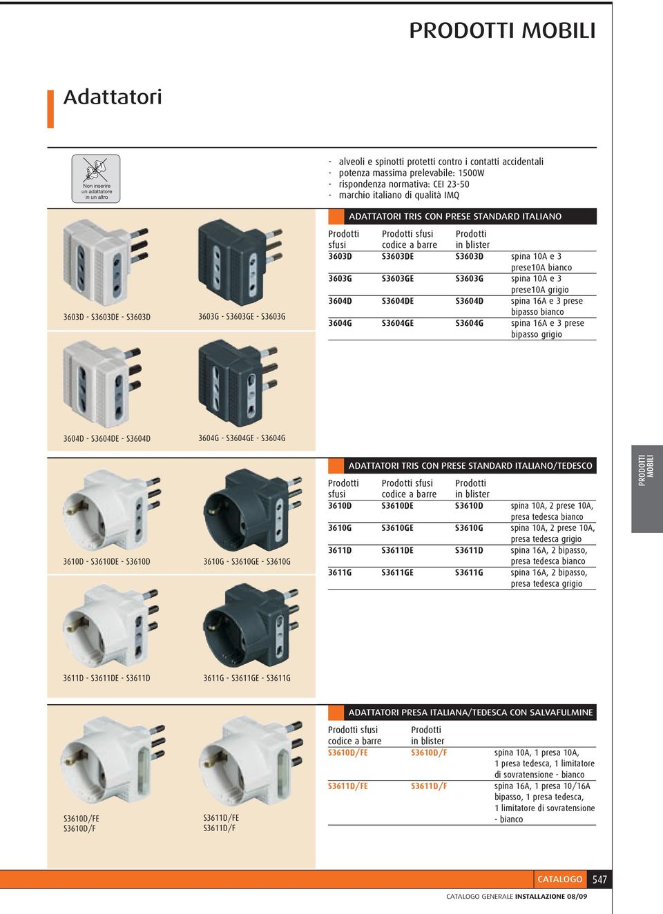 S3603GE S3603G spina 10A e 3 prese10a grigio 3604D S3604DE S3604D spina 16A e 3 prese bipasso bianco 3604G S3604GE S3604G spina 16A e 3 prese bipasso grigio 3604D - S3604DE - S3604D 3604G - S3604GE -