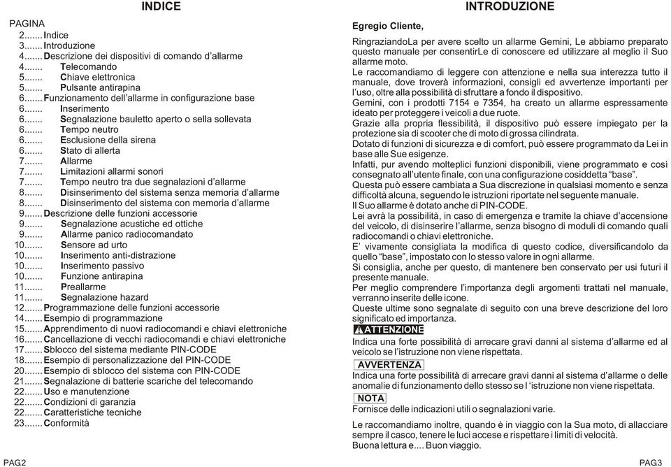 .. Allarme 7... Limitazioni allarmi sonori 7... Tempo neutro tra due segnalazioni d allarme 8... Disinserimento del sistema senza memoria d allarme 8.