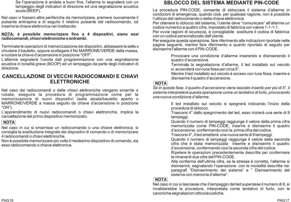 NOTA: è possibile memorizzare fino a 4 dispositivi, siano essi radiocomandi, chiavi elettroniche o entrambi.