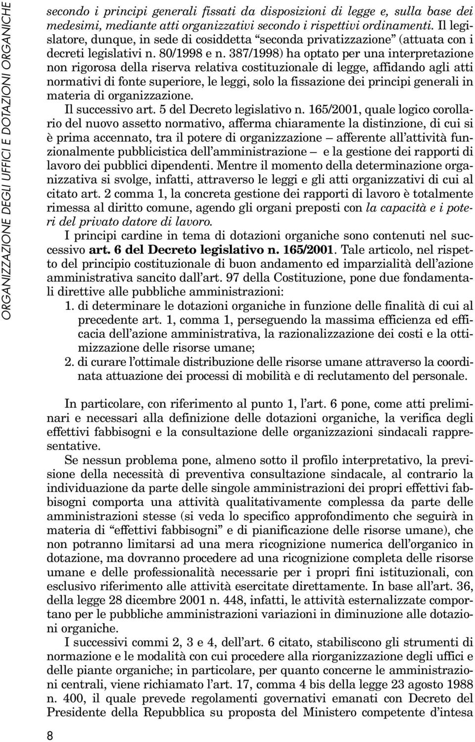 387/1998) ha optato per una interpretazione non rigorosa della riserva relativa costituzionale di legge, affidando agli atti normativi di fonte superiore, le leggi, solo la fissazione dei principi