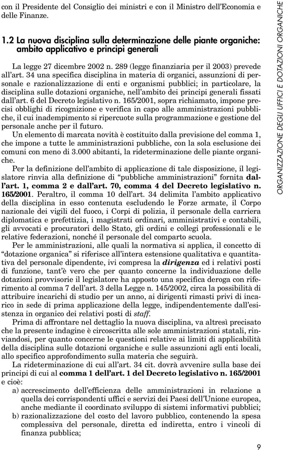 34 una specifica disciplina in materia di organici, assunzioni di personale e razionalizzazione di enti e organismi pubblici; in particolare, la disciplina sulle dotazioni organiche, nell ambito dei