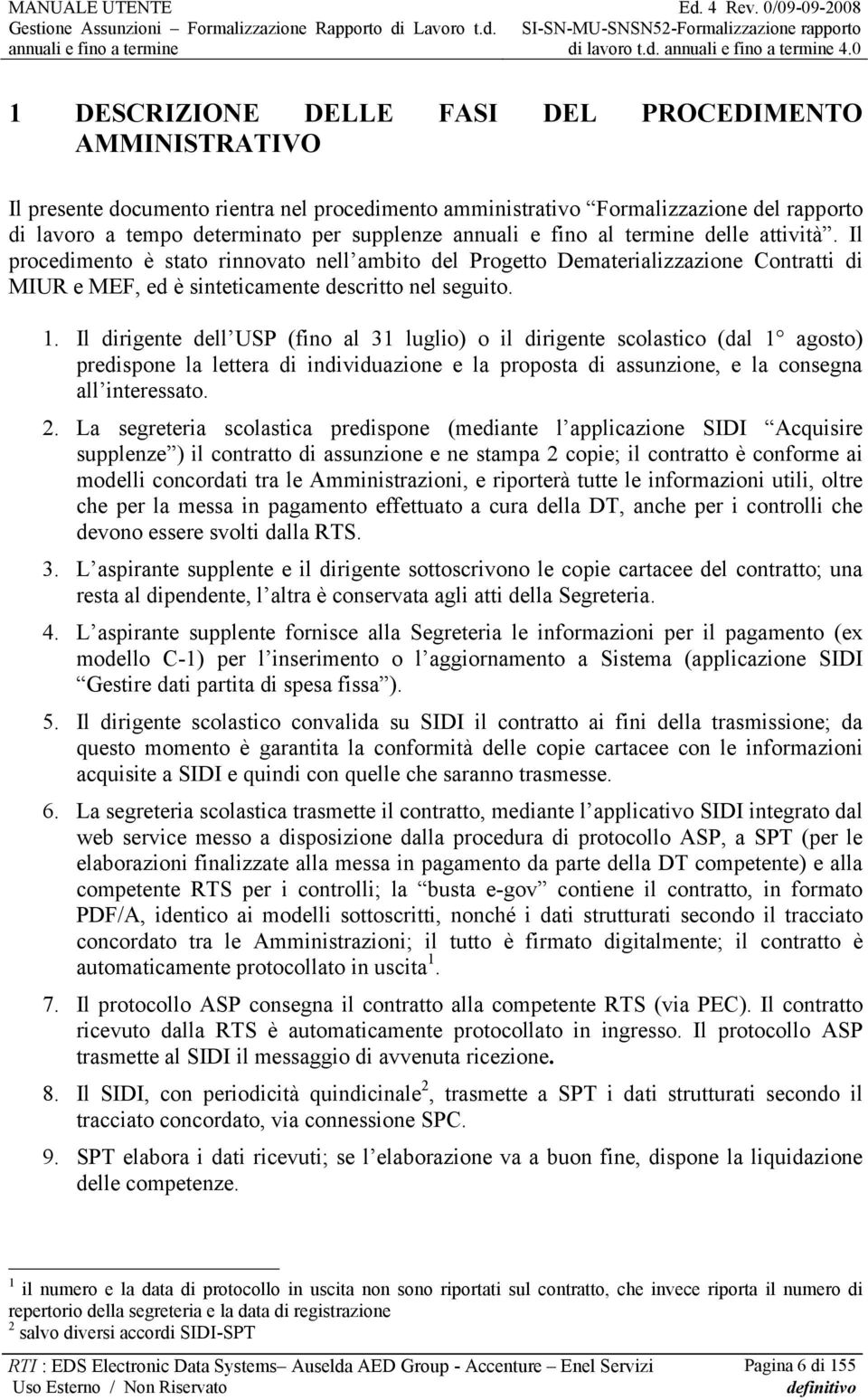 annuali e fino al termine delle attività. Il procedimento è stato rinnovato nell ambito del Progetto Dematerializzazione Contratti di MIUR e MEF, ed è sinteticamente descritto nel seguito. 1.