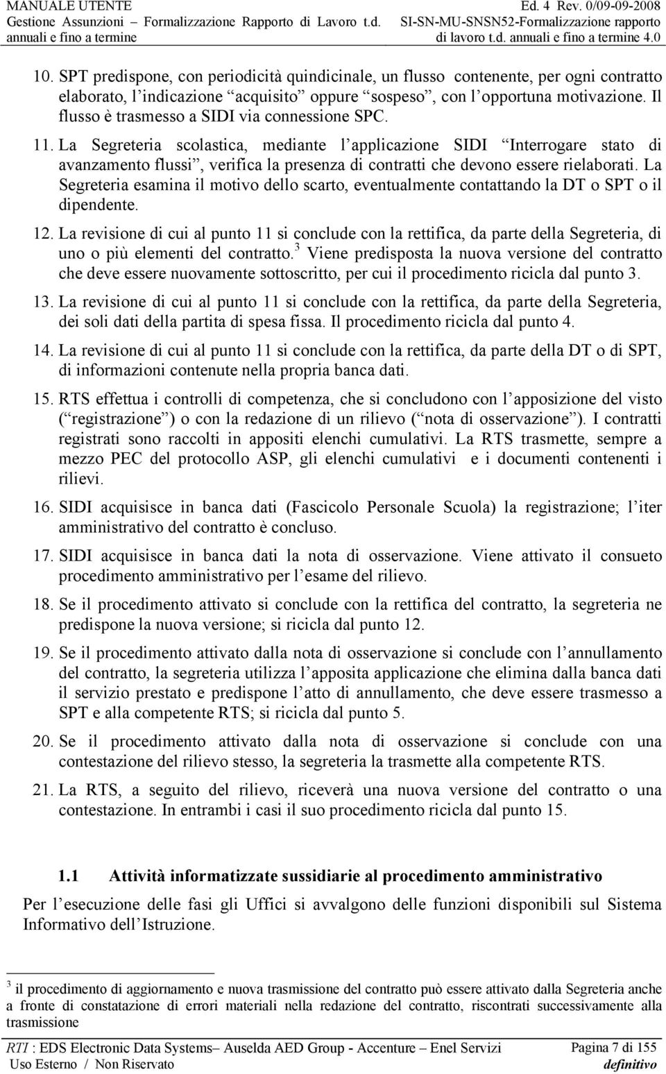 La Segreteria scolastica, mediante l applicazione SIDI Interrogare stato di avanzamento flussi, verifica la presenza di contratti che devono essere rielaborati.