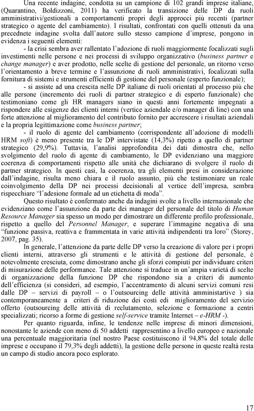 I risultati, confrontati con quelli ottenuti da una precednete indagine svolta dall autore sullo stesso campione d imprese, pongono in evidenza i seguenti elementi: - la crisi sembra aver rallentato