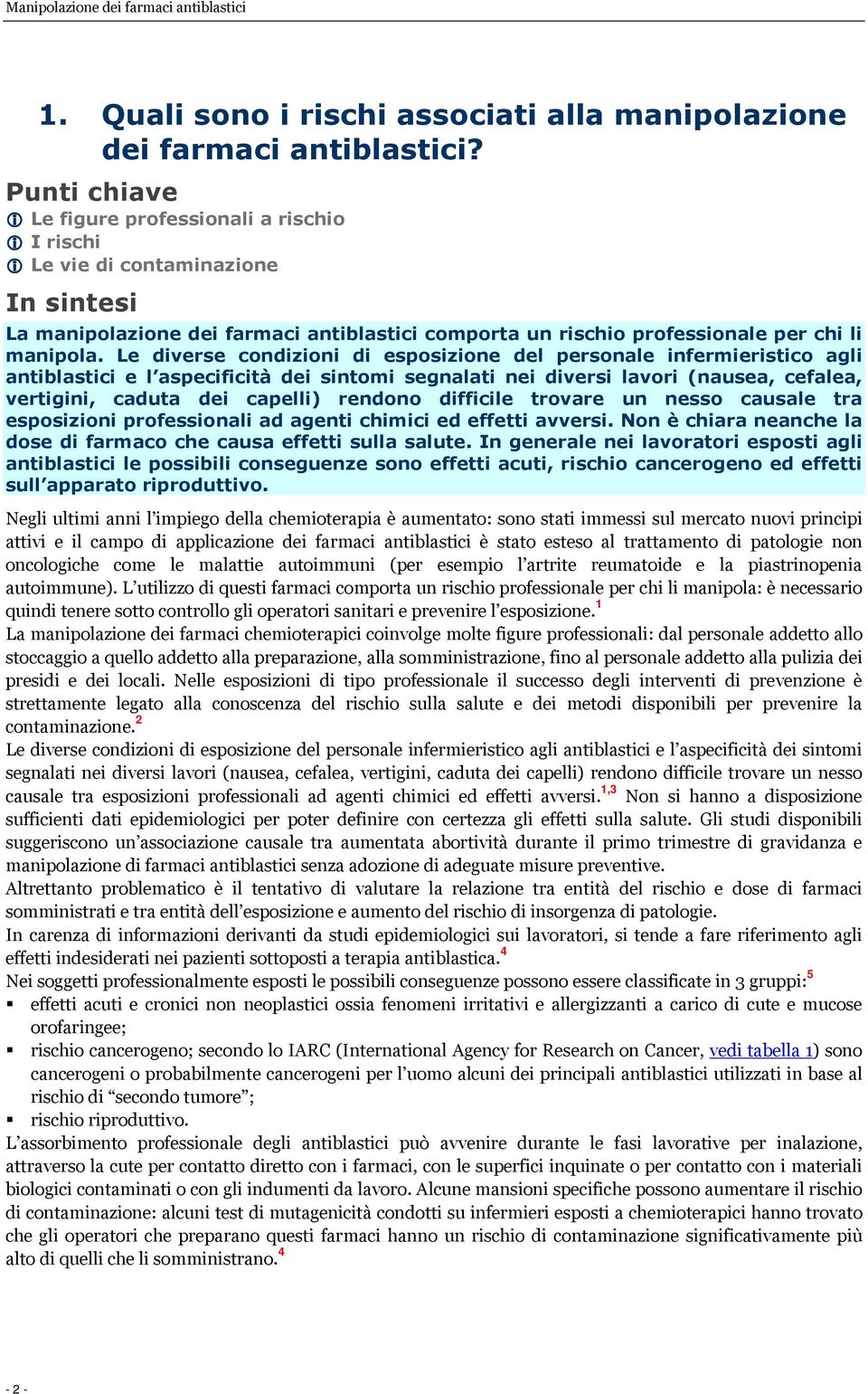 Le diverse condizioni di esposizione del personale infermieristico agli antiblastici e l aspecificità dei sintomi segnalati nei diversi lavori (nausea, cefalea, vertigini, caduta dei capelli) rendono