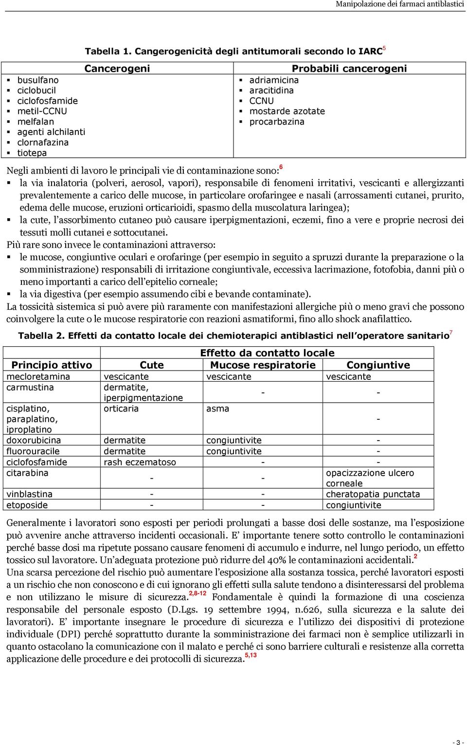 sono: 6 la via inalatoria (polveri, aerosol, vapori), responsabile di fenomeni irritativi, vescicanti e allergizzanti prevalentemente a carico delle mucose, in particolare orofaringee e nasali