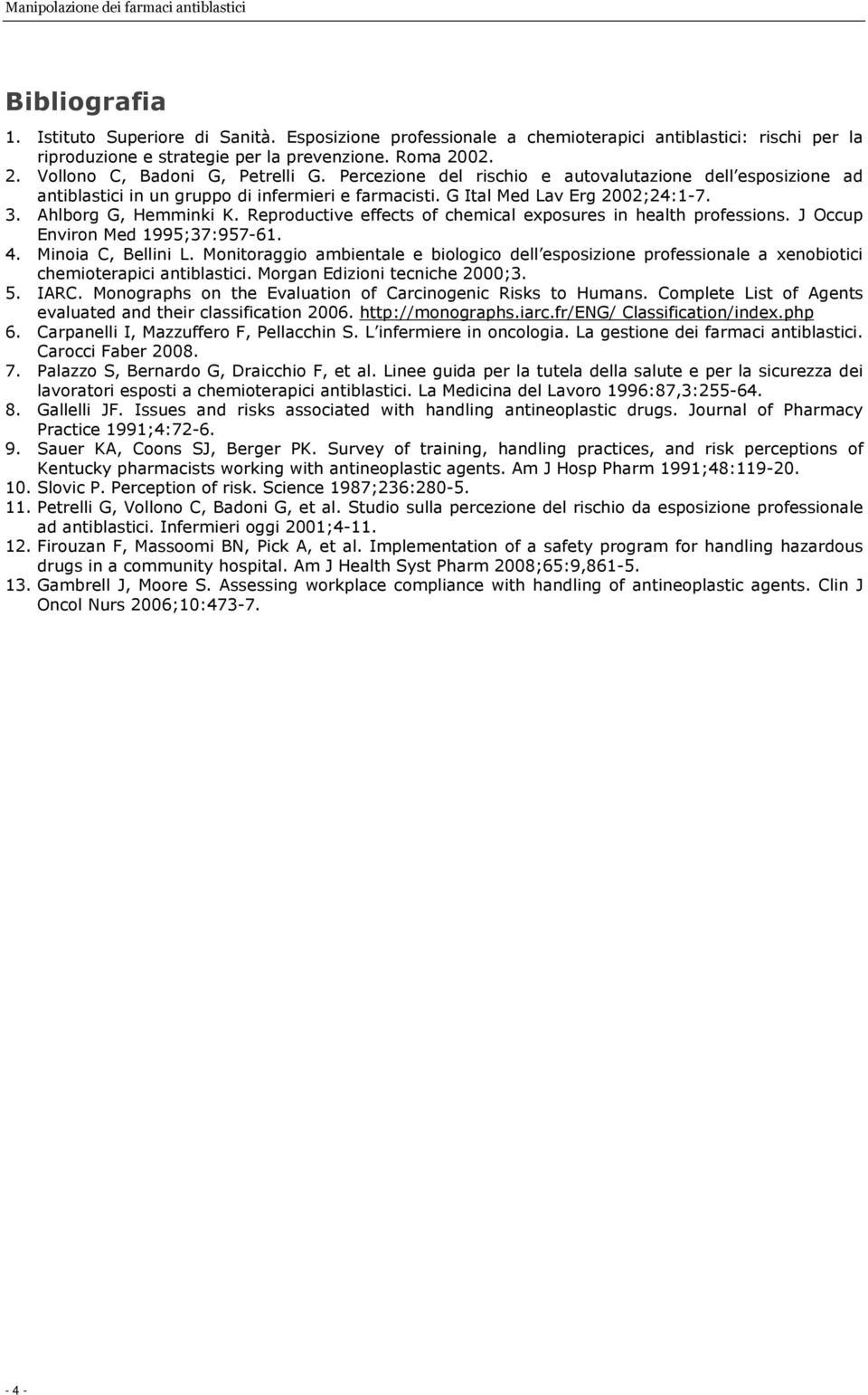 Ahlborg G, Hemminki K. Reproductive effects of chemical exposures in health professions. J Occup Environ Med 1995;37:957-61. 4. Minoia C, Bellini L.