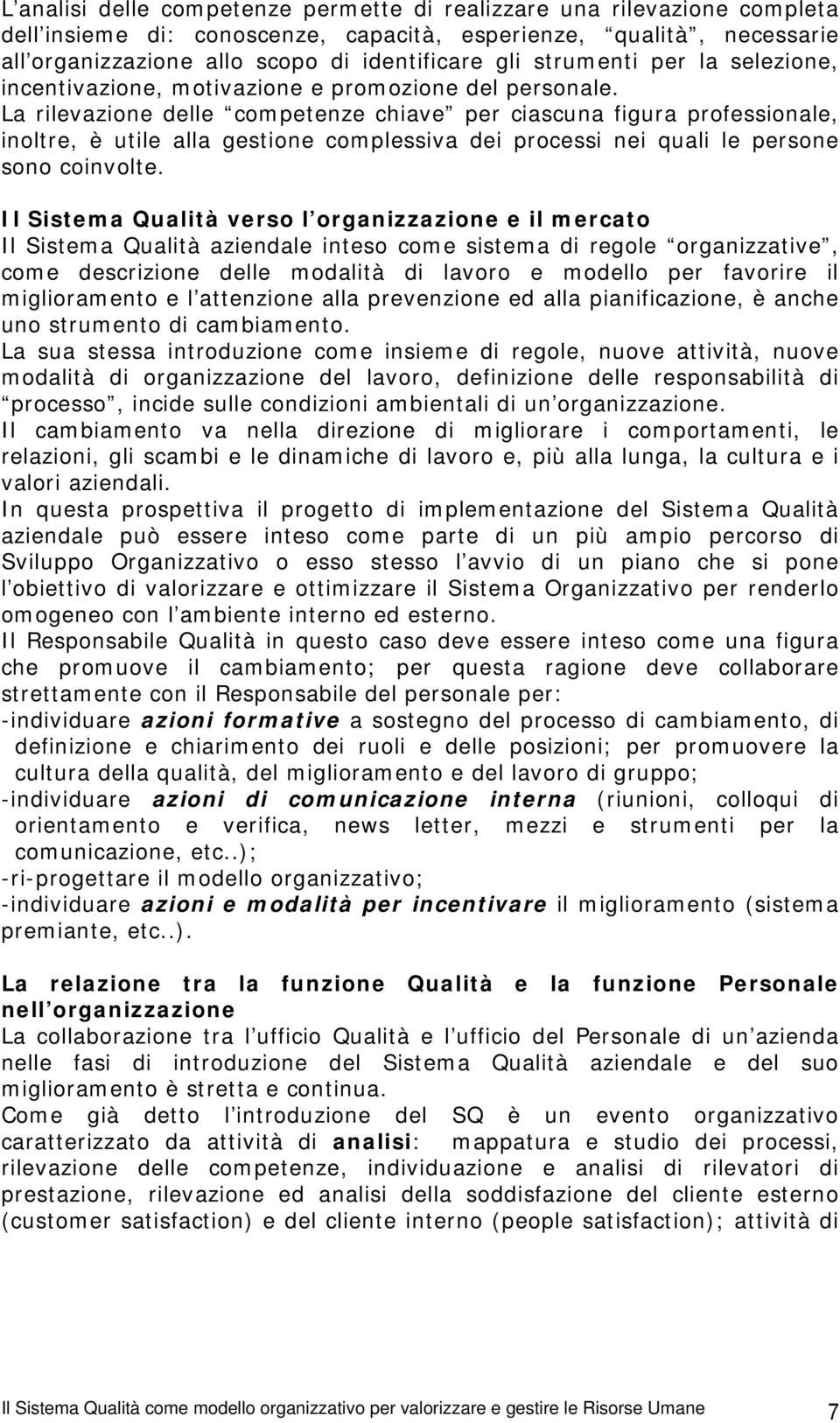 La rilevazione delle competenze chiave per ciascuna figura professionale, inoltre, è utile alla gestione complessiva dei processi nei quali le persone sono coinvolte.