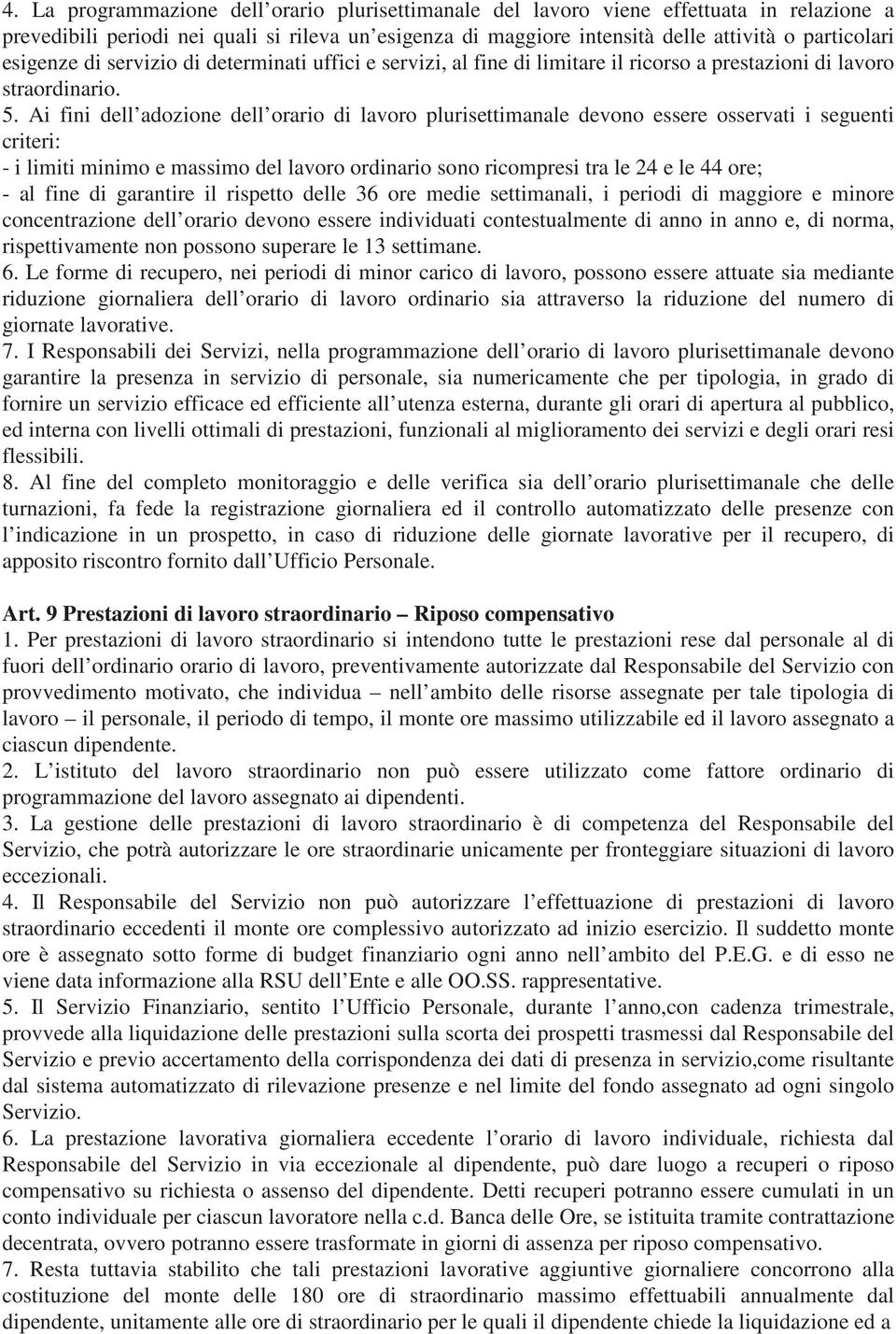 Ai fini dell adozione dell orario di lavoro plurisettimanale devono essere osservati i seguenti criteri: - i limiti minimo e massimo del lavoro ordinario sono ricompresi tra le 24 e le 44 ore; - al