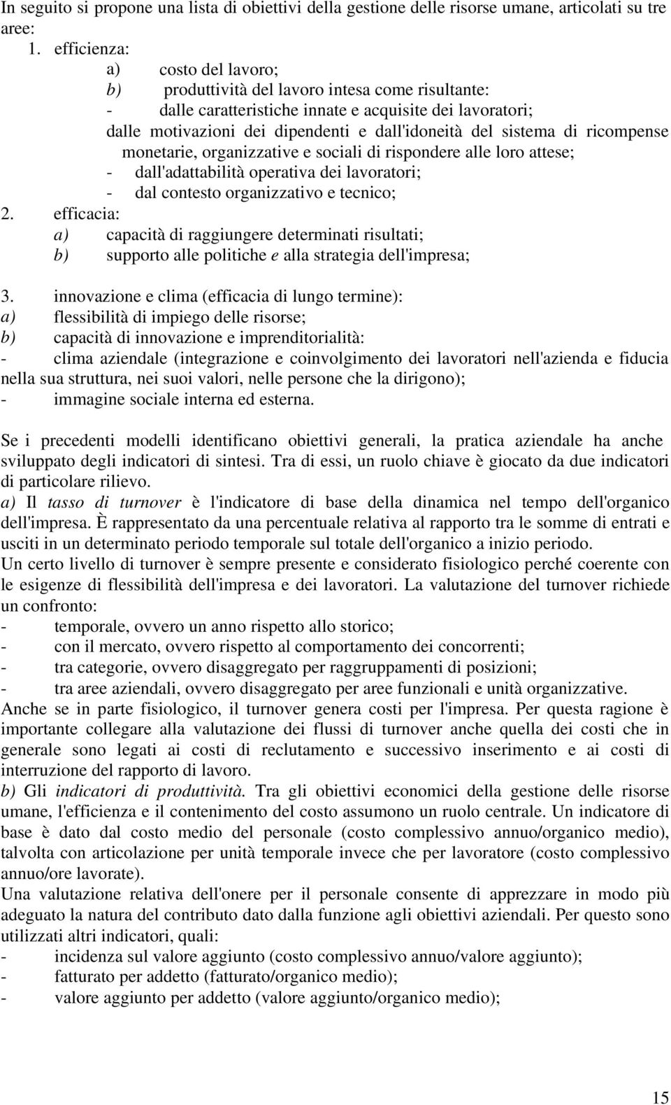 dall'idoneità del sistema di ricompense dalle monetarie, organizzative e sociali di rispondere alle loro attese; dall'adattabilità operativa dei lavoratori; dal contesto organizzativo e tecnico;