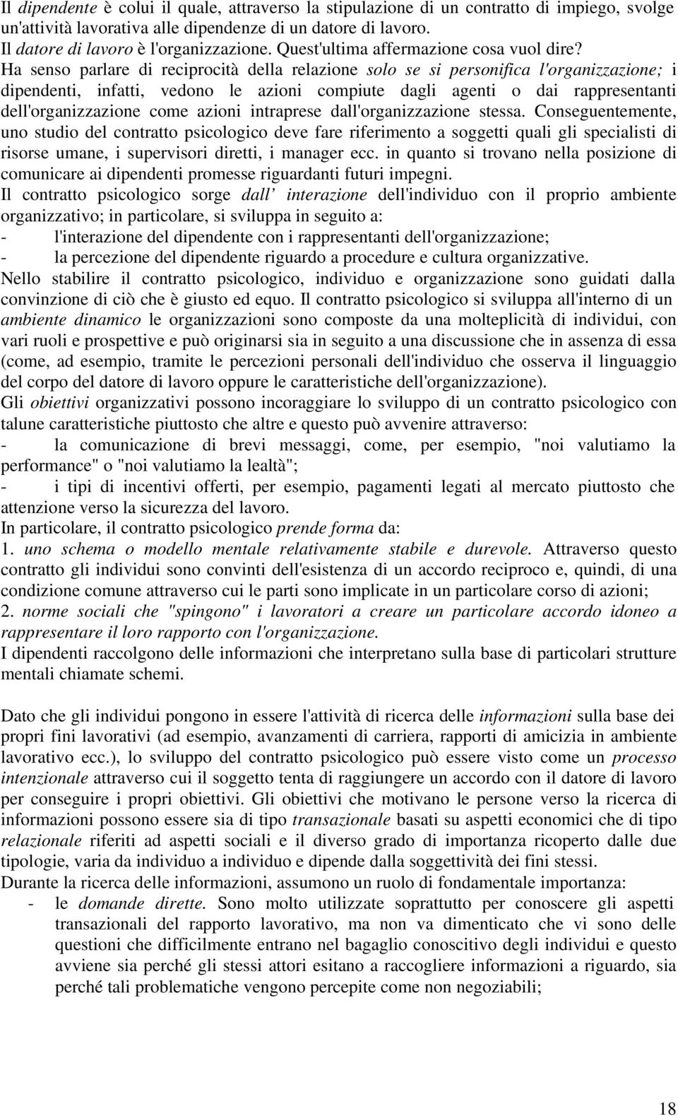 Ha senso parlare di reciprocità della relazione solo se si personifica l'organizzazione; i dipendenti, infatti, vedono le azioni compiute dagli agenti o dai rappresentanti dell'organizzazione come