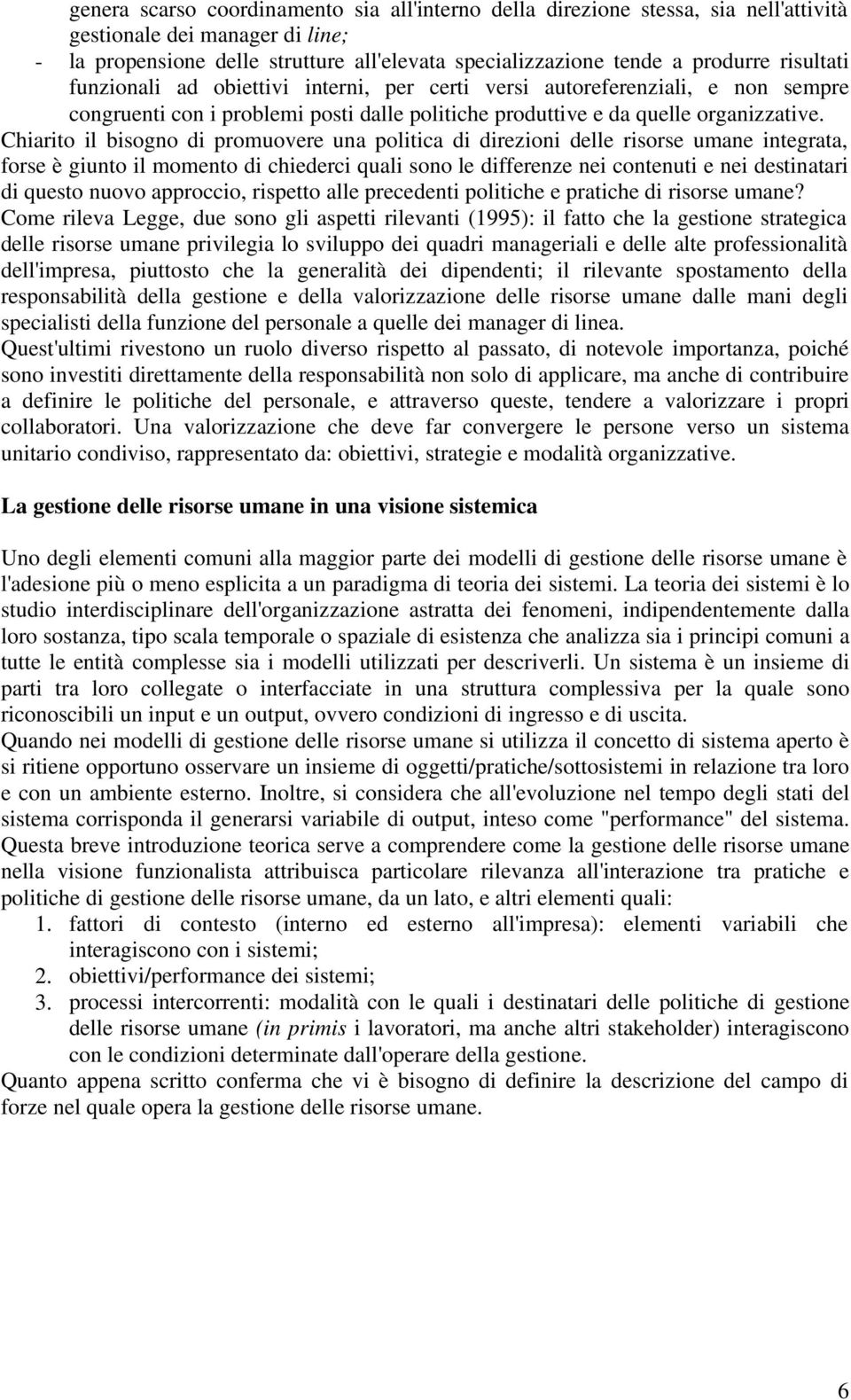 Chiarito il bisogno di promuovere una politica di direzioni delle risorse umane integrata, forse è giunto il momento di chiederci quali sono le differenze nei contenuti e nei destinatari di questo