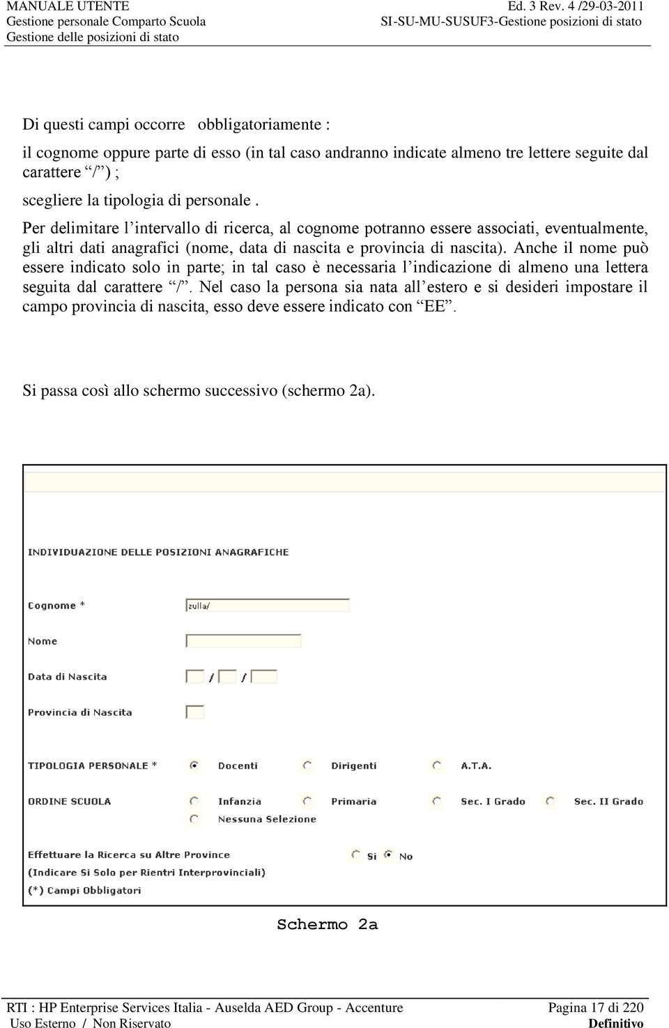 Anche il nome può essere indicato solo in parte; in tal caso è necessaria l indicazione di almeno una lettera seguita dal carattere /.