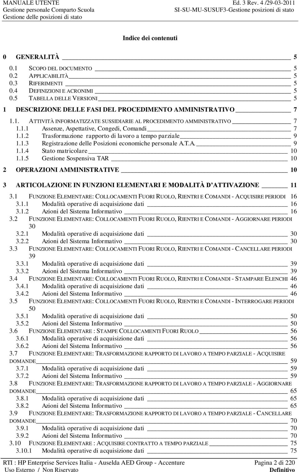 1.2 Trasformazione rapporto di lavoro a tempo parziale 9 1.1.3 Registrazione delle Posizioni economiche personale A.T.A. 9 1.1.4 Stato matricolare 10 1.1.5 Gestione Sospensiva TAR 10 2 OPERAZIONI AMMINISTRATIVE 10 3 ARTICOLAZIONE IN FUNZIONI ELEMENTARI E MODALITÀ D ATTIVAZIONE 11 3.